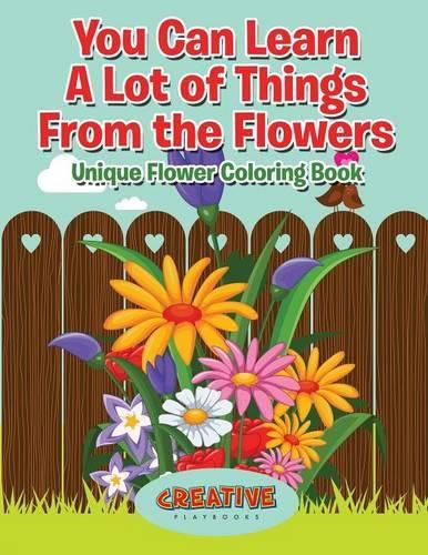 You Can Learn a Lot of Things from the Flowers: Unique Flower Coloring Book