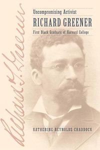 Cover image for Uncompromising Activist: Richard Greener, First Black Graduate of Harvard College