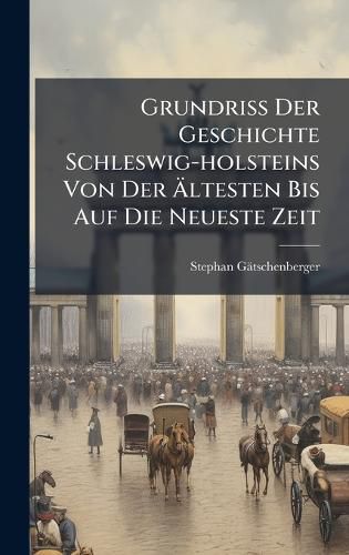 Cover image for Grundriss Der Geschichte Schleswig-holsteins Von Der Altesten Bis Auf Die Neueste Zeit
