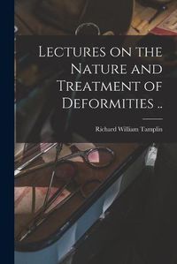 Cover image for Lectures on the Nature and Treatment of Deformities ..