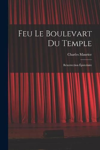 Feu Le Boulevart Du Temple: Re&#769;surrection E&#769;pistolaire