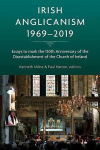 Cover image for Irish Anglicanism, 1969-2019: Essays to mark the 150th anniversary of the Disestablishment of the Church of Ireland