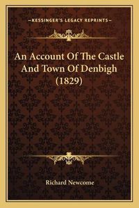 Cover image for An Account of the Castle and Town of Denbigh (1829)