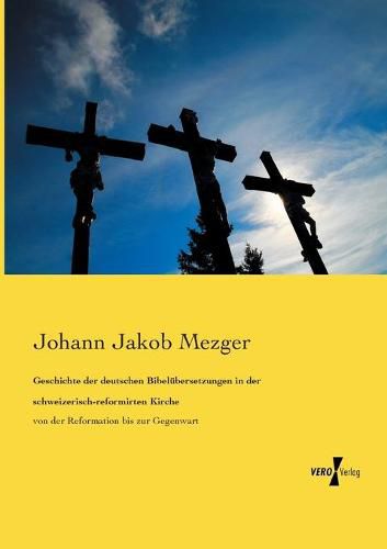 Cover image for Geschichte der deutschen Bibelubersetzungen in der schweizerisch-reformirten Kirche: von der Reformation bis zur Gegenwart