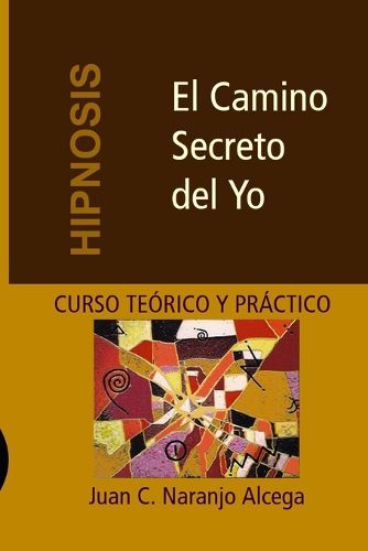 Cover image for El Camino Secreto del Yo: Curso Teorico y Practico de Hipnosis