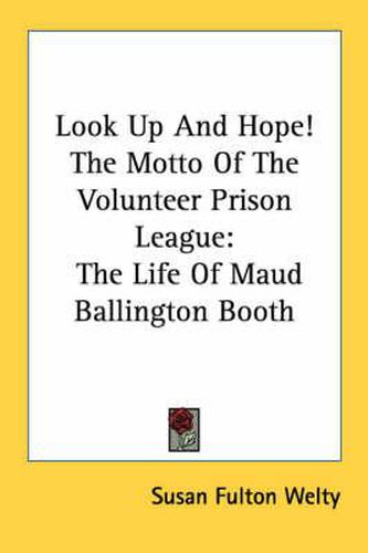 Cover image for Look Up and Hope! the Motto of the Volunteer Prison League: The Life of Maud Ballington Booth