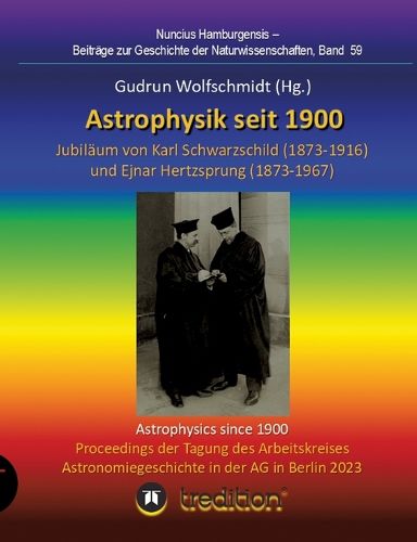 Cover image for Astrophysik seit 1900 - Jubilaeum von Karl Schwarzschild (1873-1916) und Ejnar Hertzsprung (1873-1967). Astrophysics since 1900 - Jubilee of Karl Schwarzschild and Ejnar Hertzsprung.