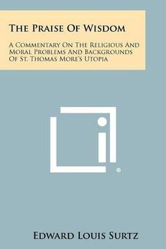 The Praise of Wisdom: A Commentary on the Religious and Moral Problems and Backgrounds of St. Thomas More's Utopia