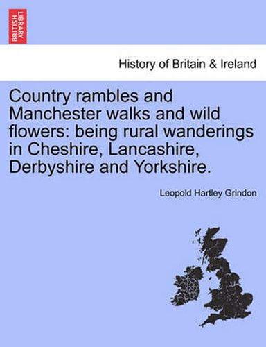 Cover image for Country Rambles and Manchester Walks and Wild Flowers: Being Rural Wanderings in Cheshire, Lancashire, Derbyshire and Yorkshire.