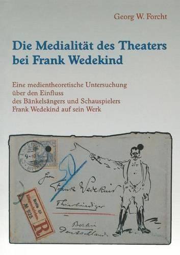 Cover image for Die Medialitat des Theaters bei Frank Wedekind: Eine medientheoretische Untersuchung uber den Einfluss des Bankelsangers und Schauspielers Frank Wedekind auf sein Werk