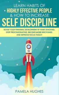 Cover image for Learn Habits of Highly Effective People & How to Increase Self Discipline: Boost Your Personal Development by Habit Stacking, Stop Procrastinating, Become More Disciplined, and Improve Focus Today!