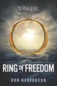 Cover image for Ring of Freedom: The saga of a Vietnamese family to escape the communists with only the clothes on their back, Thai pirates, stuck in refugee camps to legally immigrate to America