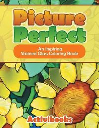 Cover image for Picture Perfect: An Inspiring Stained Glass Coloring Book