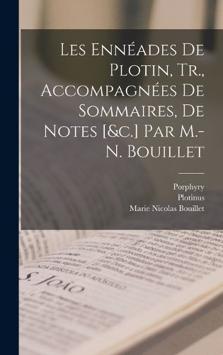 Cover image for Les Enneades De Plotin, Tr., Accompagnees De Sommaires, De Notes [&c.] Par M.-N. Bouillet