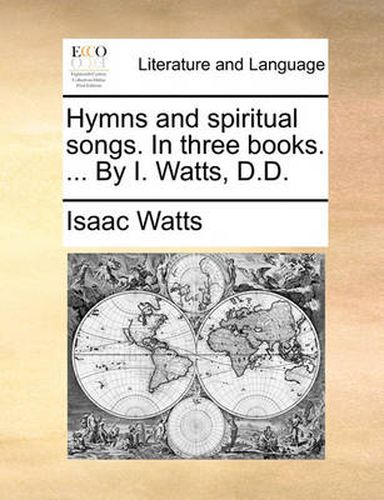 Cover image for Hymns and Spiritual Songs. in Three Books. ... by I. Watts, D.D.