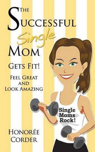 Cover image for The Successful Single Mom Gets Fit: Look Great and Feel Amazing