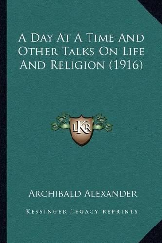 Cover image for A Day at a Time and Other Talks on Life and Religion (1916)