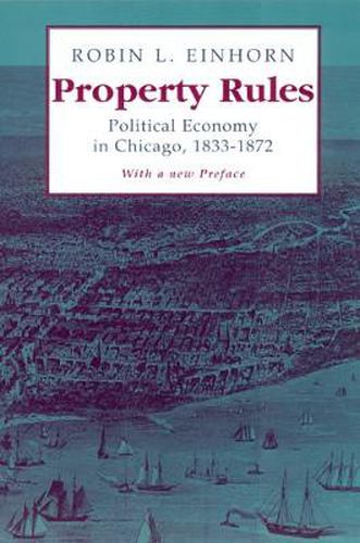 Cover image for Property Rules: Political Economy in Chicago, 1833-1872