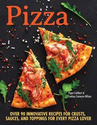 Cover image for Pizza: Over 90 innovative recipes for crusts, sauces and toppings for every pizza lover