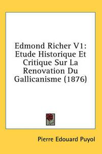 Cover image for Edmond Richer V1: Etude Historique Et Critique Sur La Renovation Du Gallicanisme (1876)