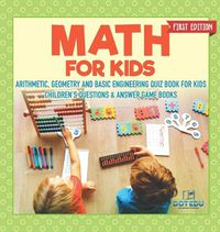 Cover image for Math for Kids First Edition Arithmetic, Geometry and Basic Engineering Quiz Book for Kids Children's Questions & Answer Game Books