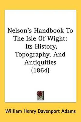 Cover image for Nelson's Handbook To The Isle Of Wight: Its History, Topography, And Antiquities (1864)