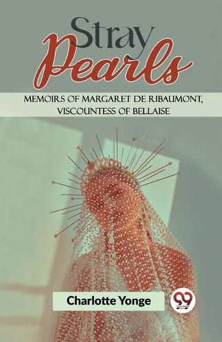 Stray Pearls Memoirs of Margaret De Ribaumont, Viscountess of Bellaise