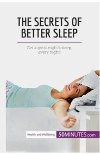 Cover image for The Secrets of Better Sleep: Get a great night's sleep, every night!