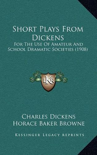 Short Plays from Dickens: For the Use of Amateur and School Dramatic Societies (1908)