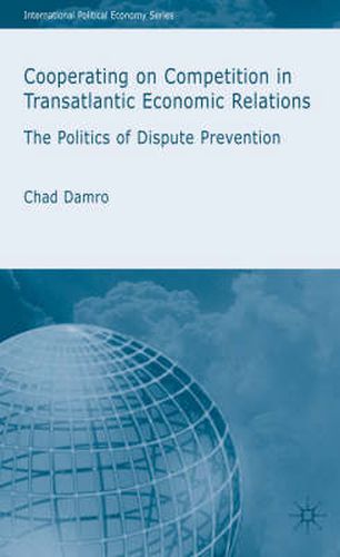 Cover image for Cooperating on Competition in Transatlantic Economic Relations: The Politics of Dispute Prevention