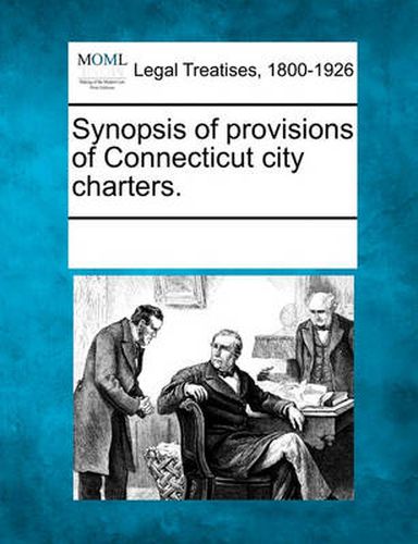 Cover image for Synopsis of Provisions of Connecticut City Charters.
