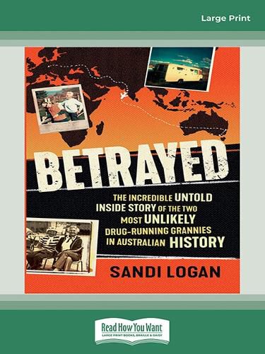 Betrayed: The incredible untold inside story of the two most unlikely drug-running grannies in Australian history