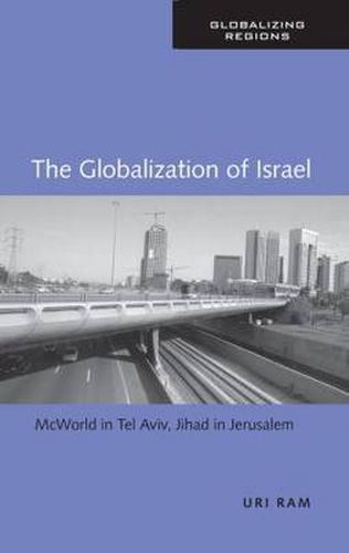 Cover image for The Globalization of Israel: McWorld in Tel Aviv, Jihad in Jerusalem