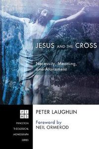 Cover image for Jesus and the Cross: Necessity, Meaning, and Atonement