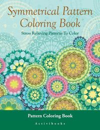 Cover image for Symmetrical Pattern Coloring Book: Stress Relieving Patterns To Color - Pattern Coloring Book