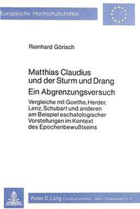 Cover image for Matthias Claudius Und Der Sturm Und Drang. Ein Abgrenzungsversuch: Vergleiche Mit Goethe, Herder, Lenz, Schubart Und Anderen Am Beispiel Eschatologischer Vorstellungen Im Kontext Des Epochenbewusstseins