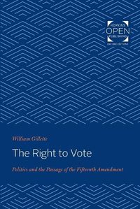 Cover image for The Right to Vote: Politics and the Passage of the Fifteenth Amendment