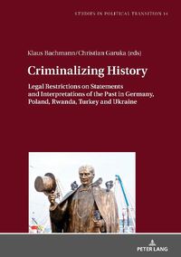 Cover image for Criminalizing History: Legal Restrictions on Statements and Interpretations of the Past in Germany, Poland, Rwanda, Turkey and Ukraine