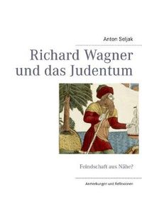 Cover image for Richard Wagner und das Judentum: Feindschaft aus Nahe? Anmerkungen und Reflexionen