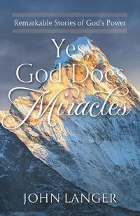 Cover image for Yes, God Does Miracles: Remarkable Stories of God's Power