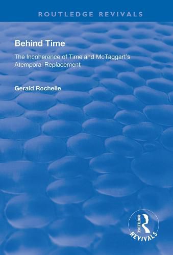 Cover image for Behind Time: The incoherence of time and McTaggart's atemporal replacement