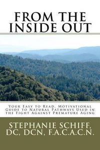 Cover image for From the Inside Out: Your Easy to read, Motivational Guide to Natural Pathways used in the fight against Premature Aging