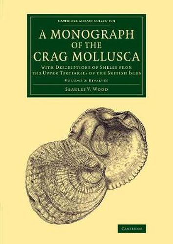 Cover image for A Monograph of the Crag Mollusca: With Descriptions of Shells from the Upper Tertiaries of the British Isles