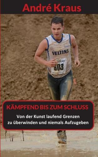 Cover image for Kampfend bis zum Schluss: Von der Kunst, laufend Grenzen zu uberwinden und niemals aufzugeben