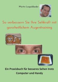 Cover image for So verbessern Sie Ihre Sehkraft mit ganzheitlichem Augentraining: Ein Praxisbuch fur besseres Sehen trotz Computer und Handy