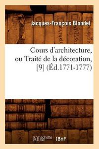 Cover image for Cours d'Architecture, Ou Traite de la Decoration, [9] (Ed.1771-1777)