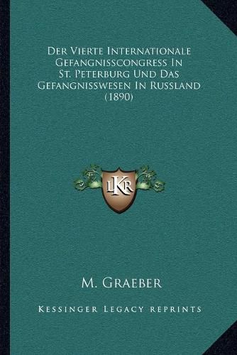 Cover image for Der Vierte Internationale Gefangnisscongress in St. Peterburg Und Das Gefangnisswesen in Russland (1890)