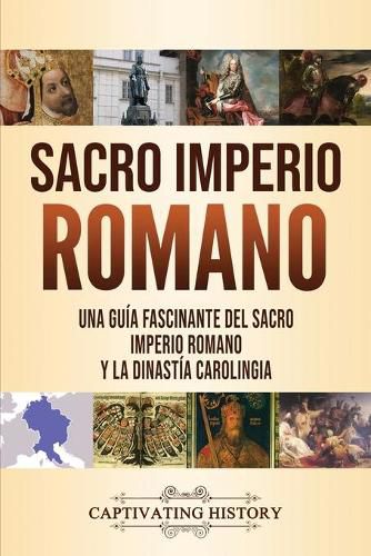 Cover image for Sacro Imperio Romano: Una guia fascinante del Sacro Imperio Romano y la Dinastia Carolingia