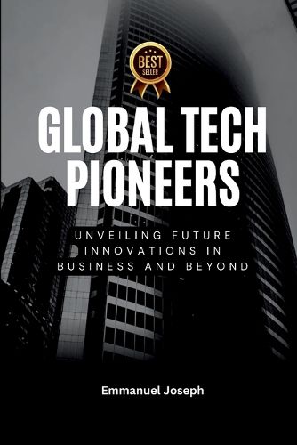 Cover image for Global Tech Pioneers, Unveiling Future Innovations in Business and Beyond