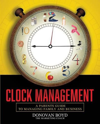 Cover image for Clock Management: A Parent's Guide to Managing Business and Family